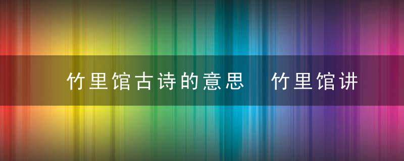 竹里馆古诗的意思 竹里馆讲解